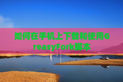 如何在手机上下载和使用GreasyFork脚本 如何在手机上下载和使用GreasyFork脚本